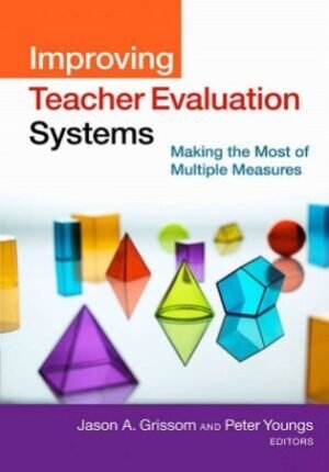 Improving Teacher Evaluation Systems: Making the Most of Multiple Measures